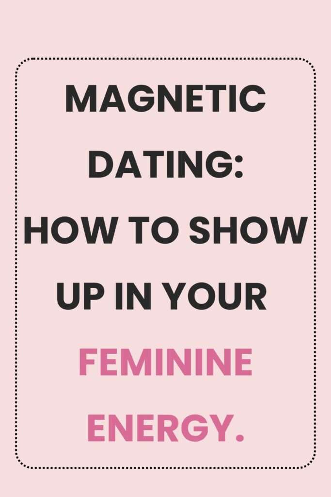 Pink Pinterest pin reading "magnetic dating: how to show up in your feminine energy."